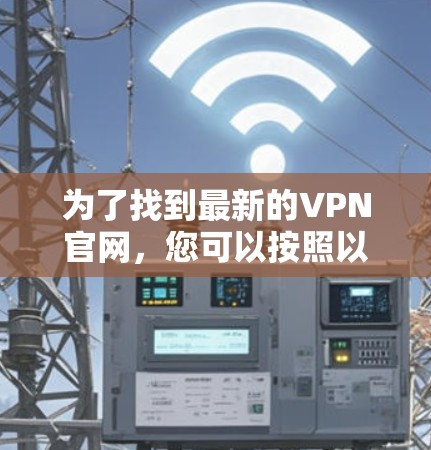 为了找到最新的VPN官网，您可以按照以下步骤进行