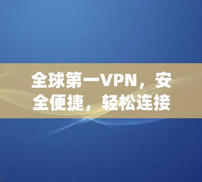 全球第一VPN，安全便捷，轻松连接 anywhere！