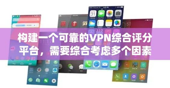 构建一个可靠的VPN综合评分平台，需要综合考虑多个因素，确保评分的准确性和用户体验的提升。以下是一个详细且有条理的步骤指南，帮助您构建一个有效的评分系统