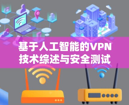 基于人工智能的VPN技术综述与安全测试 基于人工智能的VPN技术综述与安全测试