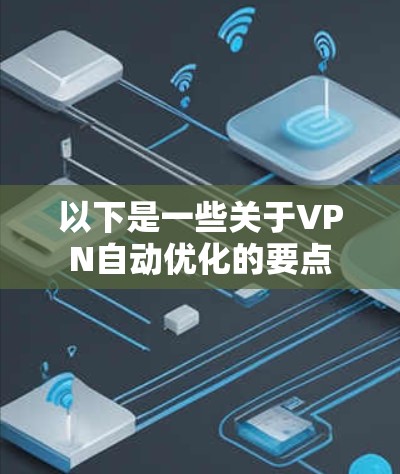 以下是一些关于VPN自动优化的要点 以下是一些关于VPN自动优化的要点