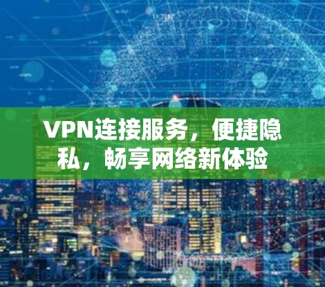 VPN连接服务，便捷隐私，畅享网络新体验