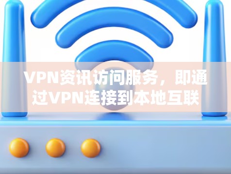 VPN资讯访问服务，即通过VPN连接到本地互联网，获取新闻、报道、视频等信息的服务。以下是对用户使用情况的详细分析