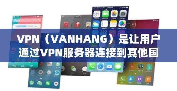 VPN(VANHANG)是让用户通过VPN服务器连接到其他国家的网络,允许用户访问国际互联网,但不会被服务器 capture。以下是购买VPN服务的步骤和注意事项 VPN(VANHANG)是让用户通过VPN服务器连接到其他国家的网络,允许用户访问国际互联网,但不会被服务器 capture。以下是购买VPN服务的步骤和注意事项