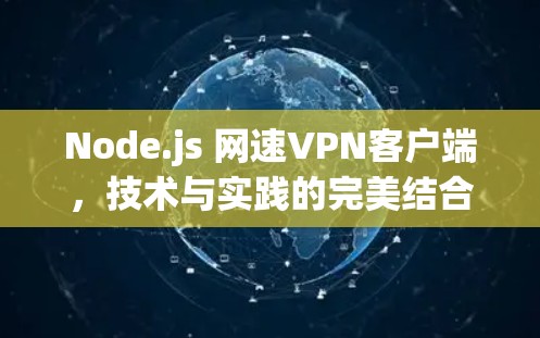 Node.js 网速VPN客户端,技术与实践的完美结合 Node.js 网速VPN客户端,技术与实践的完美结合