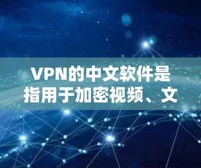VPN的中文软件是指用于加密视频、文件等在线内容的软件,以保护用户的信息安全。以下是几种常见的VPN软件及其特点 VPN的中文软件是指用于加密视频、文件等在线内容的软件,以保护用户的信息安全。以下是几种常见的VPN软件及其特点