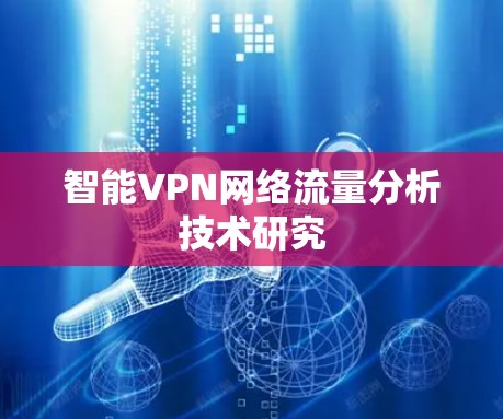 智能VPN网络流量分析技术研究 智能VPN网络流量分析技术研究