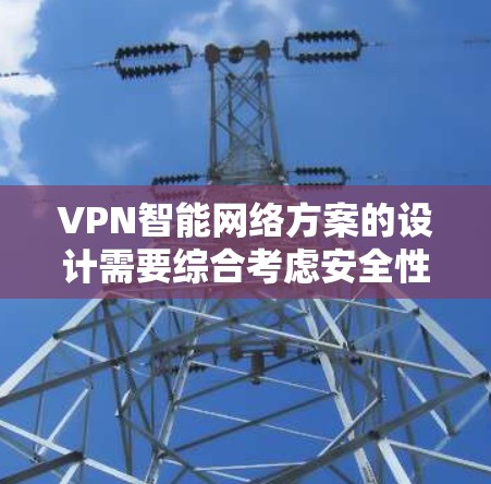 VPN智能网络方案的设计需要综合考虑安全性、灵活性、扩展性和可管理性等多个方面。以下是一个全面的 VPN 智能网络方案的设计建议,涵盖核心功能和关键技术 VPN智能网络方案的设计需要综合考虑安全性、灵活性、扩展性和可管理性等多个方面。以下是一个全面的 VPN 智能网络方案的设计建议,涵盖核心功能和关键技术