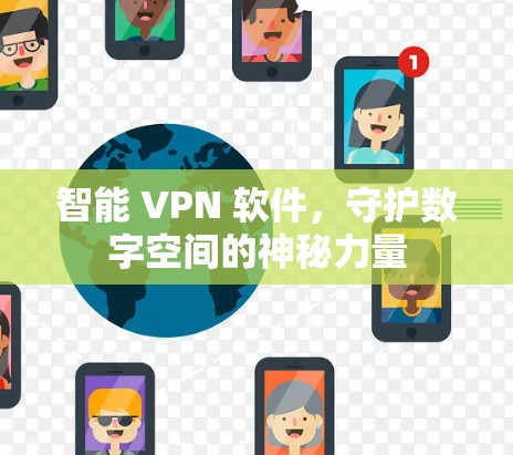 智能 VPN 软件,守护数字空间的神秘力量 智能 VPN 软件,守护数字空间的神秘力量