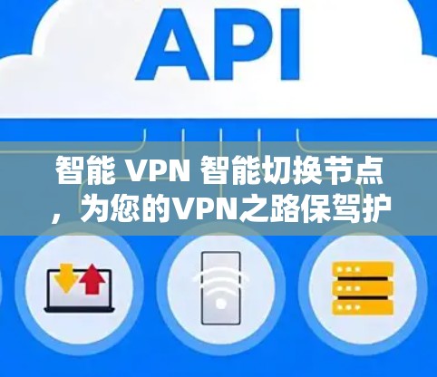 智能 VPN 智能切换节点,为您的VPN之路保驾护航 智能 VPN 智能切换节点,为您的VPN之路保驾护航