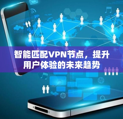 智能匹配VPN节点,提升用户体验的未来趋势 智能匹配VPN节点,提升用户体验的未来趋势