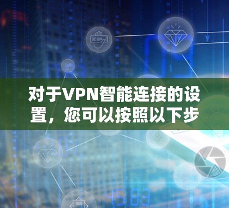 对于VPN智能连接的设置，您可以按照以下步骤进行