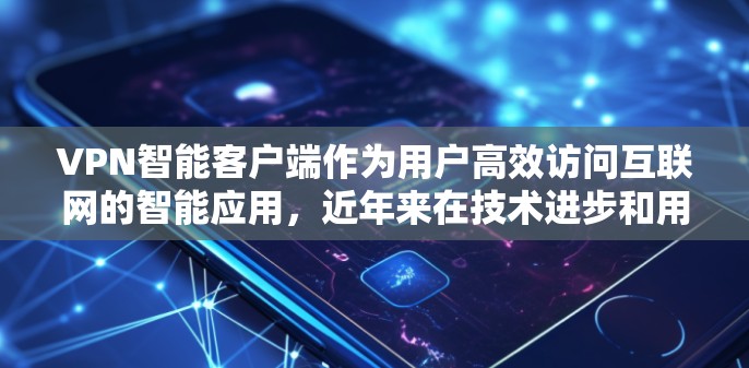 VPN智能客户端作为用户高效访问互联网的智能应用,近年来在技术进步和用户需求的推动下,逐渐成为主流产品。以下是对这些智能客户端的详细分析 VPN智能客户端作为用户高效访问互联网的智能应用,近年来在技术进步和用户需求的推动下,逐渐成为主流产品。以下是对这些智能客户端的详细分析