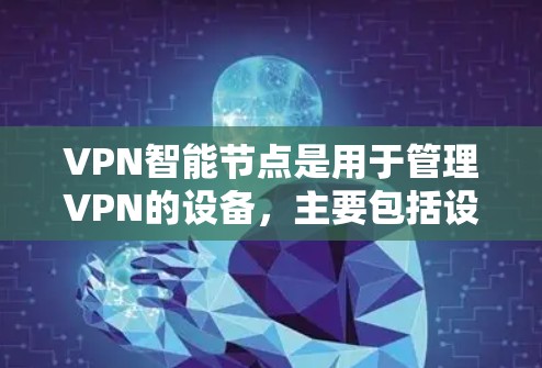 VPN智能节点是用于管理VPN的设备，主要包括设置IP地址、防火墙、安全软件、监控设备等。以下是一些常见的VPN智能设备推荐和配置建议