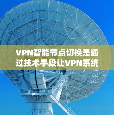 VPN智能节点切换是通过技术手段让VPN系统自动切换到不同的VPN服务,以适应用户的具体需求和网络环境。以下是对该技术的详细分析和建议 VPN智能节点切换是通过技术手段让VPN系统自动切换到不同的VPN服务,以适应用户的具体需求和网络环境。以下是对该技术的详细分析和建议
