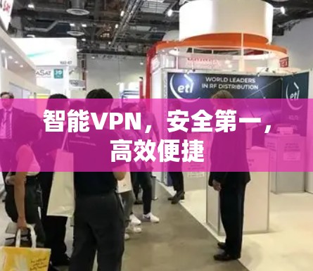 智能VPN,安全第一,高效便捷 智能VPN,安全第一,高效便捷