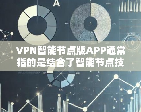 VPN智能节点版APP通常指的是结合了智能节点技术的VPN解决方案,这些技术旨在优化网络性能、提升安全性,并提供更高效、更智能的VPN连接体验。以下是关于VPN智能节点版APP的一些关键点 VPN智能节点版APP通常指的是结合了智能节点技术的VPN解决方案,这些技术旨在优化网络性能、提升安全性,并提供更高效、更智能的VPN连接体验。以下是关于VPN智能节点版APP的一些关键点