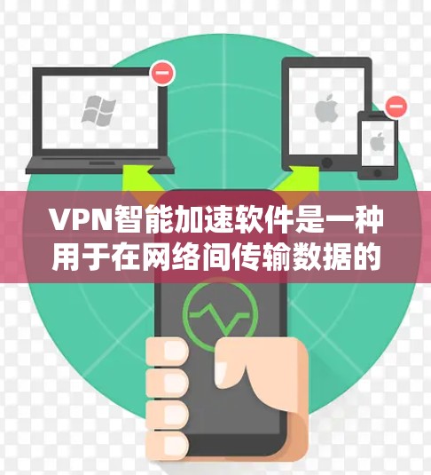 VPN智能加速软件是一种用于在网络间传输数据的工具，主要通过VPN来加速数据下载。以下是关于如何使用VPN智能加速软件下载资料的总结