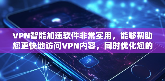 VPN智能加速软件非常实用,能够帮助您更快地访问VPN内容,同时优化您的网络性能。以下是对这些软件的详细分析和推荐 VPN智能加速软件非常实用,能够帮助您更快地访问VPN内容,同时优化您的网络性能。以下是对这些软件的详细分析和推荐
