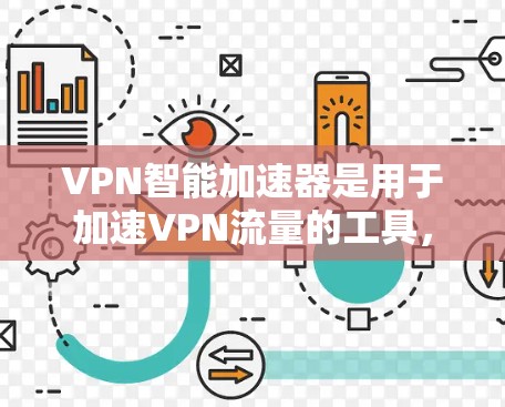 VPN智能加速器是用于加速VPN流量的工具,帮助用户更快地连接到网络,节省时间。以下是关于VPN智能加速器的一些关键点和建议 VPN智能加速器是用于加速VPN流量的工具,帮助用户更快地连接到网络,节省时间。以下是关于VPN智能加速器的一些关键点和建议