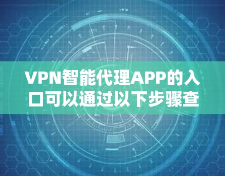 VPN智能代理APP的入口可以通过以下步骤查找并下载