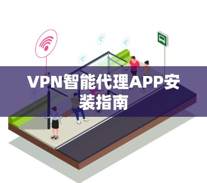 VPN智能代理APP安装指南 VPN智能代理APP安装指南