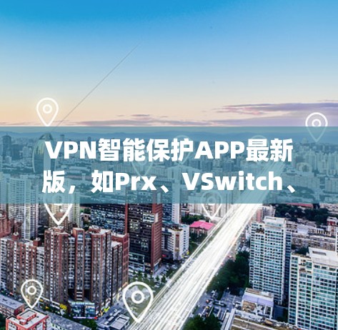 VPN智能保护APP最新版,如Prx、VSwitch、Orfeo和NetSniper等,旨在为用户提供更安全、更便捷的网络访问体验。以下是对这些APP的总结 VPN智能保护APP最新版,如Prx、VSwitch、Orfeo和NetSniper等,旨在为用户提供更安全、更便捷的网络访问体验。以下是对这些APP的总结