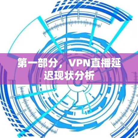 第一部分,VPN直播延迟现状分析 第一部分,VPN直播延迟现状分析