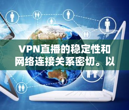 VPN直播的稳定性和网络连接关系密切。以下是帮助你优化VPN设置,确保网络稳定的关键步骤 VPN直播的稳定性和网络连接关系密切。以下是帮助你优化VPN设置,确保网络稳定的关键步骤
