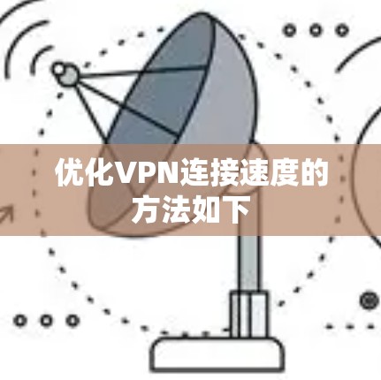 优化VPN连接速度的方法如下