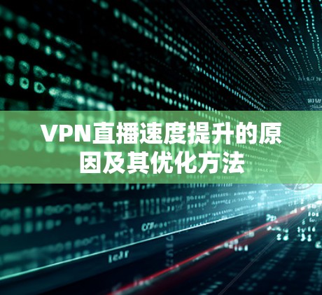 VPN直播速度提升的原因及其优化方法 VPN直播速度提升的原因及其优化方法