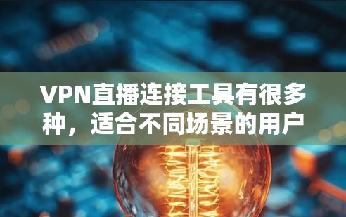 VPN直播连接工具有很多种,适合不同场景的用户。以下是一些常见的VPN连接工具和方法,帮助您方便地连接VPN VPN直播连接工具有很多种,适合不同场景的用户。以下是一些常见的VPN连接工具和方法,帮助您方便地连接VPN