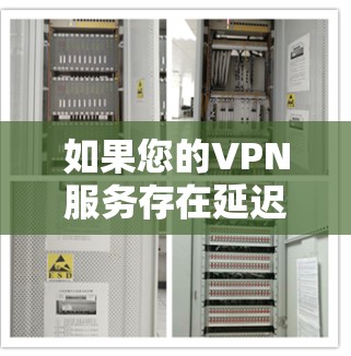如果您的VPN服务存在延迟或连接不稳定的问题,可以尝试以下方法来优化加速 如果您的VPN服务存在延迟或连接不稳定的问题,可以尝试以下方法来优化加速