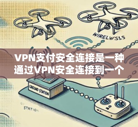 VPN支付安全连接是一种通过VPN安全连接到一个专门用于支付的安全服务器,以增强支付的安全性。以下是一些提供此类服务的平台及其使用建议 VPN支付安全连接是一种通过VPN安全连接到一个专门用于支付的安全服务器,以增强支付的安全性。以下是一些提供此类服务的平台及其使用建议