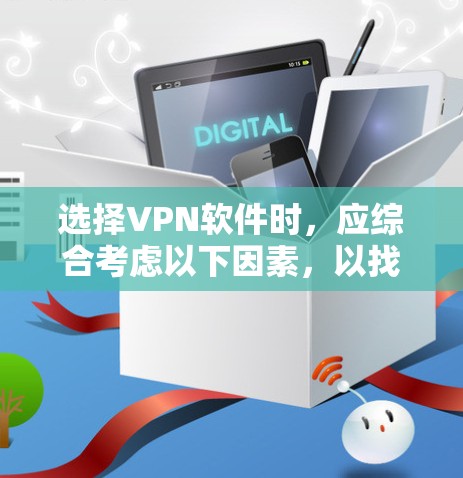 选择VPN软件时,应综合考虑以下因素,以找到最适合你的选择 选择VPN软件时,应综合考虑以下因素,以找到最适合你的选择
