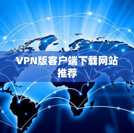 VPN版客户端下载网站推荐 VPN版客户端下载网站推荐