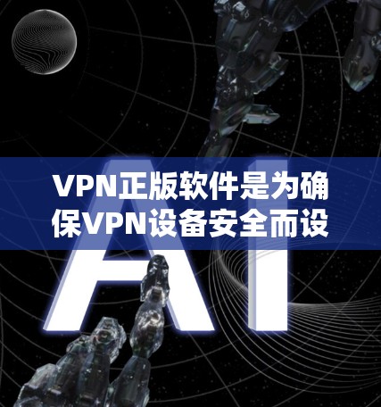 VPN正版软件是为确保VPN设备安全而设计的软件,它们通常提供高效、安全的网络连接体验。以下是几种常见VPN软件推荐及其关键点 VPN正版软件是为确保VPN设备安全而设计的软件,它们通常提供高效、安全的网络连接体验。以下是几种常见VPN软件推荐及其关键点