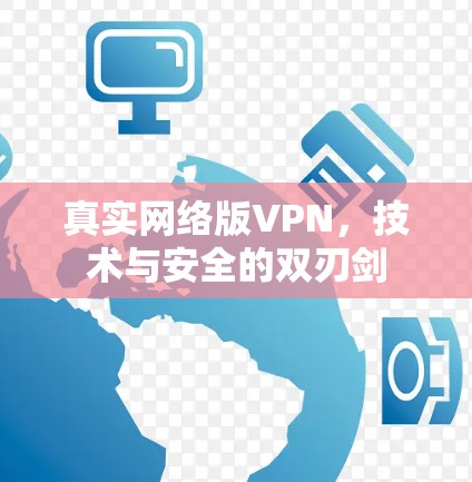 真实网络版VPN,技术与安全的双刃剑 真实网络版VPN,技术与安全的双刃剑