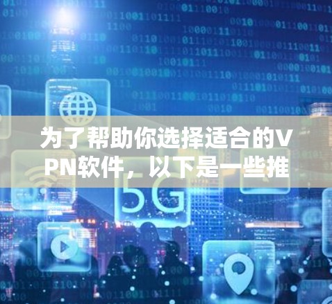 为了帮助你选择适合的VPN软件,以下是一些推荐的 Android 版本VPN推荐,涵盖不同需求和预算的用户 为了帮助你选择适合的VPN软件,以下是一些推荐的 Android 版本VPN推荐,涵盖不同需求和预算的用户