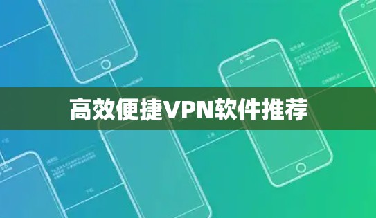 高效便捷VPN软件推荐 高效便捷VPN软件推荐
