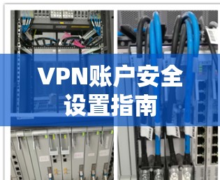VPN账户安全设置指南 VPN账户安全设置指南