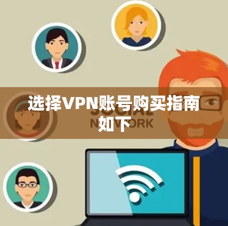 选择VPN账号购买指南如下 选择VPN账号购买指南如下