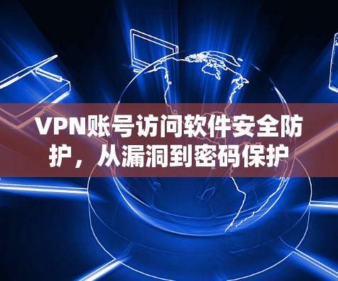 VPN账号访问软件安全防护，从漏洞到密码保护