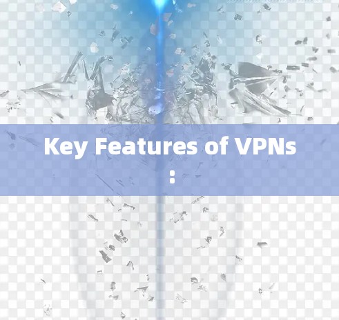 Key Features of VPNs: Key Features of VPNs: