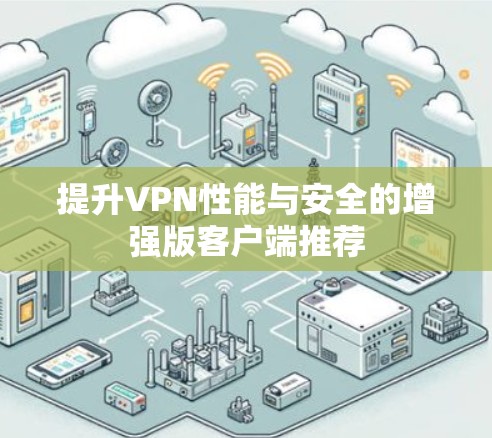 提升VPN性能与安全的增强版客户端推荐
