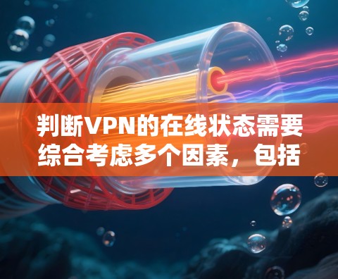 判断VPN的在线状态需要综合考虑多个因素,包括服务器IP是否被封锁、服务器状态码是否为,以及被封的服务器数量和服务器列表等信息。以下是详细的步骤和建议 判断VPN的在线状态需要综合考虑多个因素,包括服务器IP是否被封锁、服务器状态码是否为,以及被封的服务器数量和服务器列表等信息。以下是详细的步骤和建议