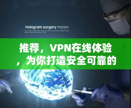 推荐,VPN在线体验,为你打造安全可靠的好体验 推荐,VPN在线体验,为你打造安全可靠的好体验