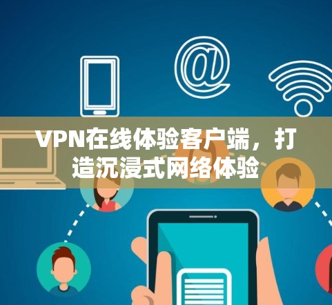 VPN在线体验客户端,打造沉浸式网络体验 VPN在线体验客户端,打造沉浸式网络体验