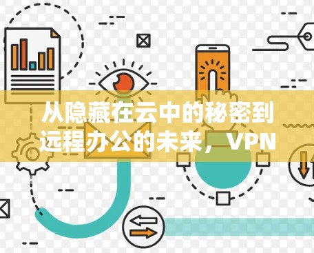 从隐藏在云中的秘密到远程办公的未来，VPN在远程办公中的作用与挑战