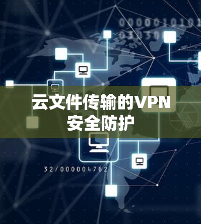 云文件传输的VPN安全防护 云文件传输的VPN安全防护